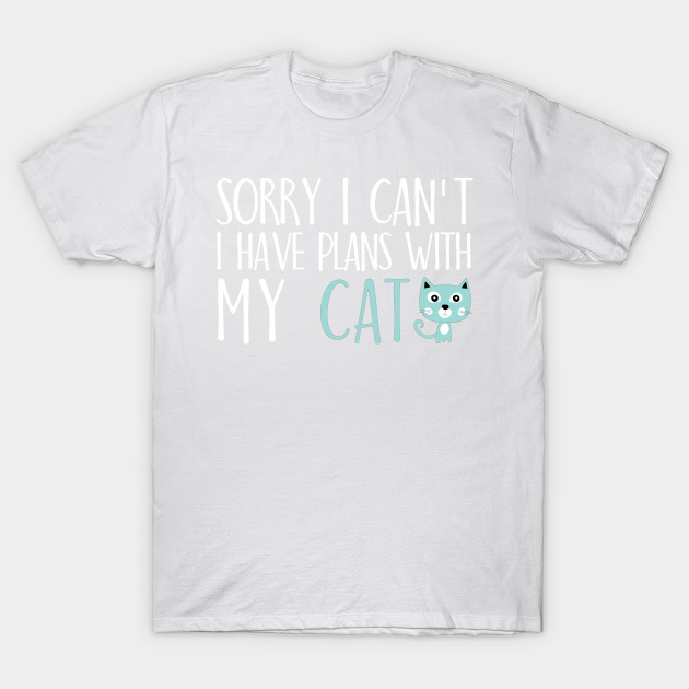 Sorry I can't I have plans with my cat T-Shirt-TOZ